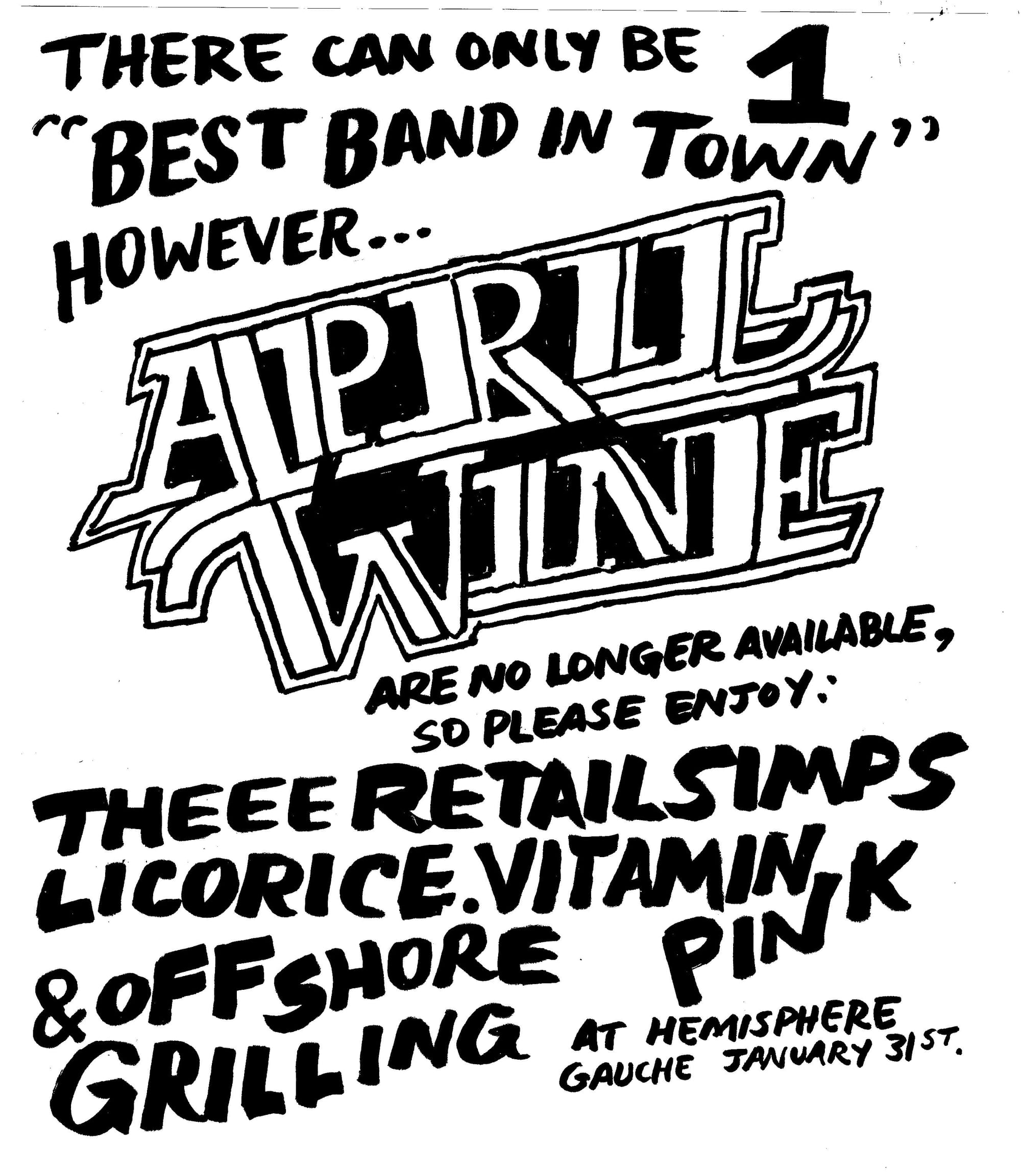 There can only be 1 best band in town, however APRIL WINE are no longer available, so please enjoy: Theee REtail Simps, Licorice, Vitamin Pink, and Offshore Grilling at Hemisphere Gauche, January 31