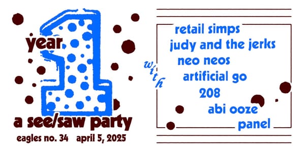 year 1: a see/saw party. eagles no. 34 in minneapolis. april 5, 2025. retail simps, judy and the jerks, and more.