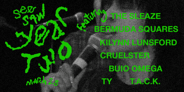 see/saw year 2 featuring the Sleaze, Bermuda Squares, Kilynn Lunsford, Cruelster, BUIO OMEGA, TY, and T.A.C.K. Art by Tyler Nickell.